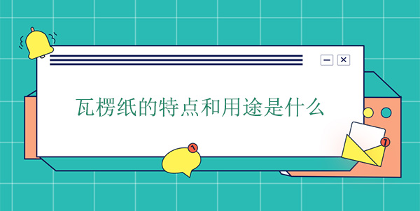 瓦楞纸的特点和双赢彩票用途是什么