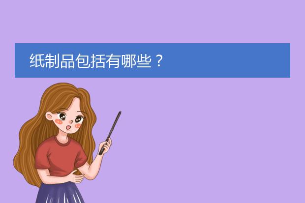 纸巾海报图-纸制品双赢彩票包括有哪些？