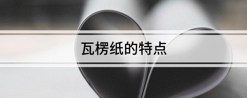 瓦楞纸的特点双赢彩票