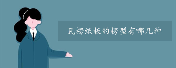 双赢彩票瓦楞纸板的楞型有哪几种